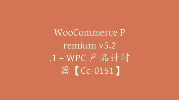 WooCommerce Premium v​​5.2.1 – WPC 产品计时器【Cc-0151】