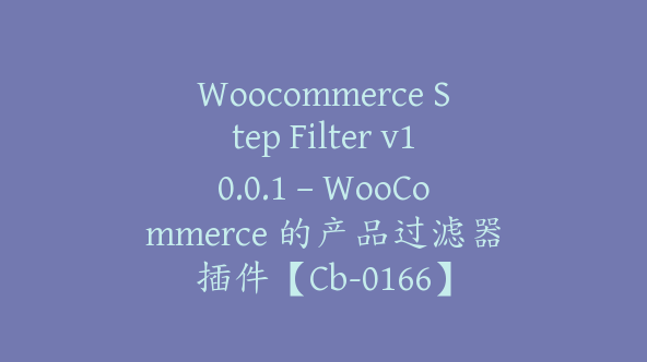 Woocommerce Step Filter v10.0.1 – WooCommerce 的产品过滤器插件【Cb-0166】