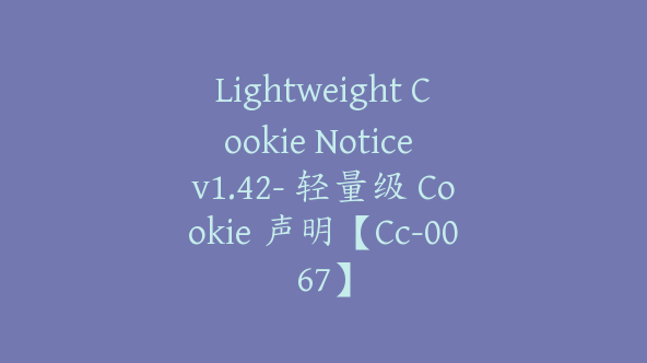 Lightweight Cookie Notice v1.42- 轻量级 Cookie 声明【Cc-0067】