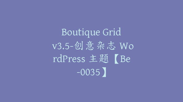 Boutique Grid v3.5-创意杂志 WordPress 主题【Be-0035】