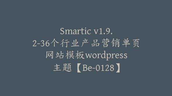 Smartic v1.9.2-36个行业产品营销单页网站模板wordpress主题【Be-0128】