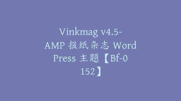 Vinkmag v4.5-AMP 报纸杂志 WordPress 主题【Bf-0152】