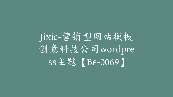 Jixic-营销型网站模板创意科技公司wordpress主题【Be-0069】