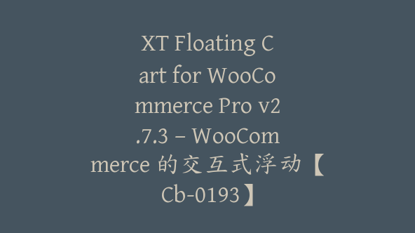 XT Floating Cart for WooCommerce Pro v2.7.3 – WooCommerce 的交互式浮动【Cb-0193】