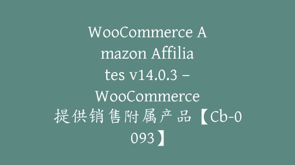 WooCommerce Amazon Affiliates v14.0.3 – WooCommerce 提供销售附属产品【Cb-0093】