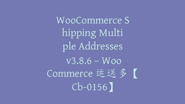 WooCommerce Shipping Multiple Addresses v3.8.6 – WooCommerce 运送多【Cb-0156】