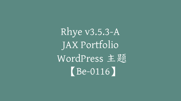 Rhye v3.5.3-AJAX Portfolio WordPress 主题【Be-0116】