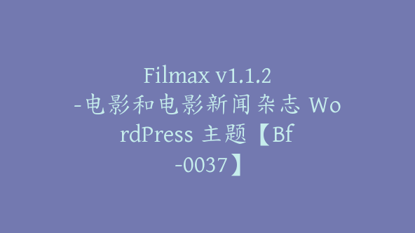 Filmax v1.1.2-电影和电影新闻杂志 WordPress 主题【Bf-0037】