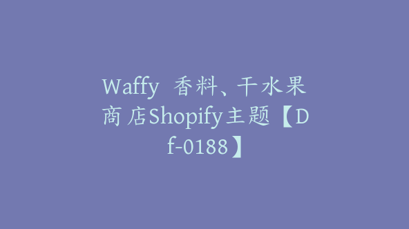 Waffy  香料、干水果商店Shopify主题【Df-0188】