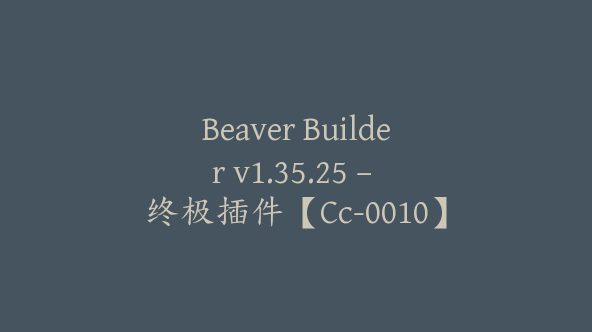 Beaver Builder v1.35.25 – 终极插件【Cc-0010】