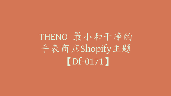 THENO  最小和干净的手表商店Shopify主题【Df-0171】