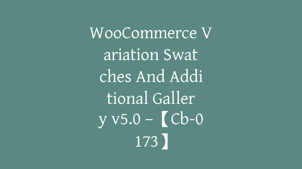 WooCommerce Variation Swatches And Additional Gallery v5.0 –【Cb-0173】