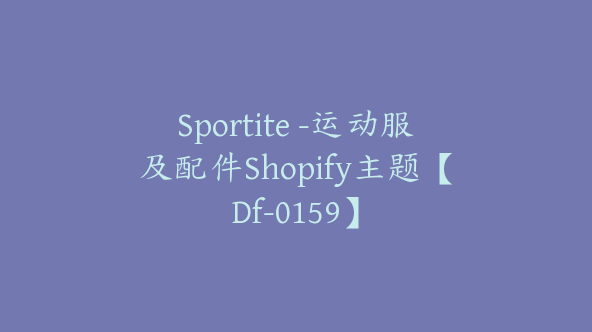 Sportite -运动服及配件Shopify主题【Df-0159】