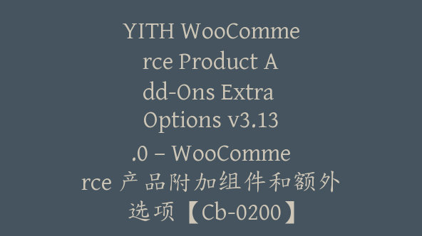 YITH WooCommerce Product Add-Ons Extra Options v3.13.0 – WooCommerce 产品附加组件和额外选项【Cb-0200】