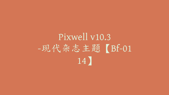 Pixwell v10.3-现代杂志主题【Bf-0114】