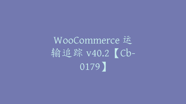 WooCommerce 运输追踪 v40.2【Cb-0179】