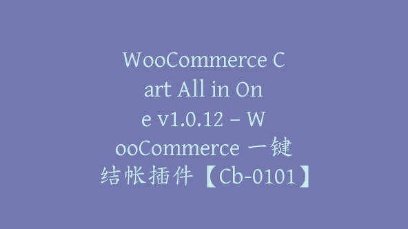 WooCommerce Cart All in One v1.0.12 – WooCommerce 一键结帐插件【Cb-0101】