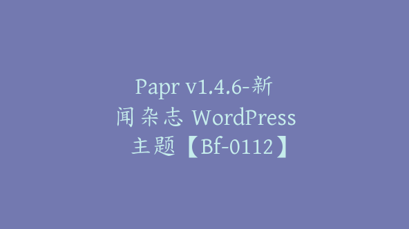 Papr v1.4.6-新闻杂志 WordPress 主题【Bf-0112】