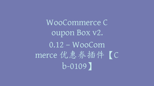 WooCommerce Coupon Box v2.0.12 – WooCommerce 优惠券插件【Cb-0109】