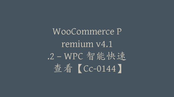 WooCommerce Premium v​​4.1.2 – WPC 智能快速查看【Cc-0144】