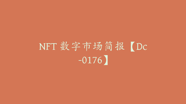 NFT 数字市场简报【Dc-0176】