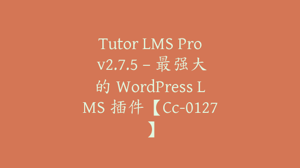 Tutor LMS Pro v2.7.5 – 最强大的 WordPress LMS 插件【Cc-0127】