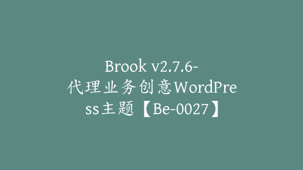 Brook v2.7.6-代理业务创意WordPress主题【Be-0027】