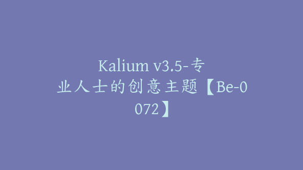 Kalium v3.5-专业人士的创意主题【Be-0072】