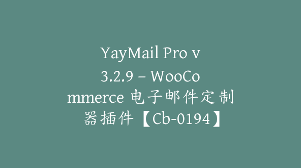 YayMail Pro v3.2.9 – WooCommerce 电子邮件定制器插件【Cb-0194】