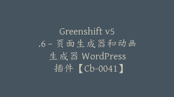 Greenshift v5.6 – 页面生成器和动画生成器 WordPress 插件【Cb-0041】