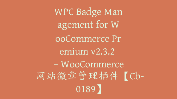 WPC Badge Management for WooCommerce Premium v2.3.2 – WooCommerce 网站徽章管理插件【Cb-0189】