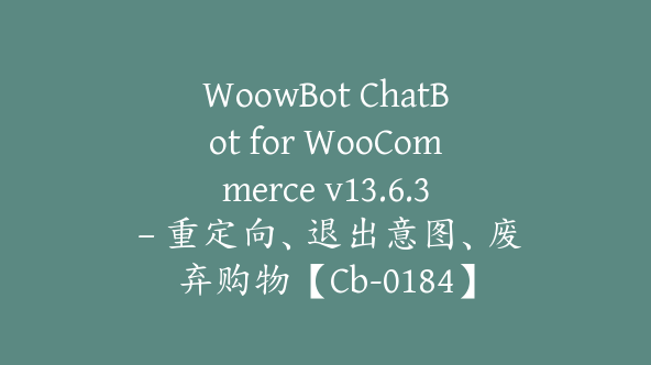 WoowBot ChatBot for WooCommerce v13.6.3 – 重定向、退出意图、废弃购物【Cb-0184】