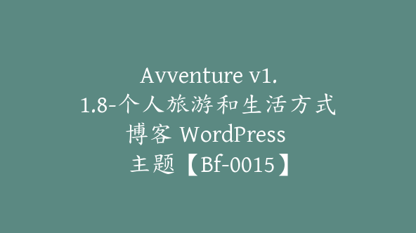 Avventure v1.1.8-个人旅游和生活方式博客 WordPress 主题【Bf-0015】