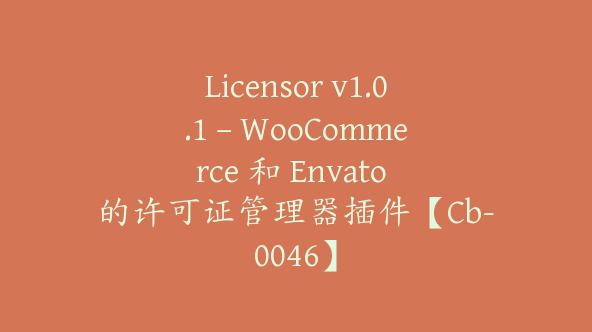 Licensor v1.0.1 – WooCommerce 和 Envato 的许可证管理器插件【Cb-0046】