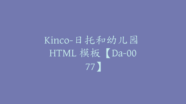 Kinco-日托和幼儿园 HTML 模板【Da-0077】