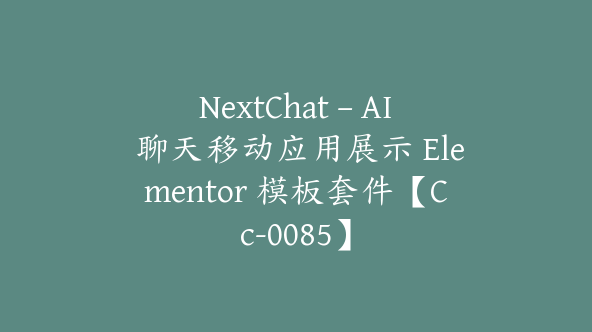 NextChat – AI 聊天移动应用展示 Elementor 模板套件【Cc-0085】