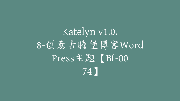 Katelyn v1.0.8-创意古腾堡博客WordPress主题【Bf-0074】