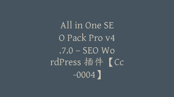 All in One SEO Pack Pro v4.7.0 – SEO WordPress 插件【Cc-0004】