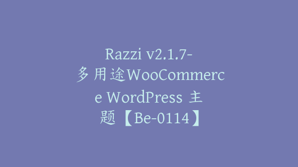 Razzi v2.1.7-多用途WooCommerce WordPress 主题【Be-0114】