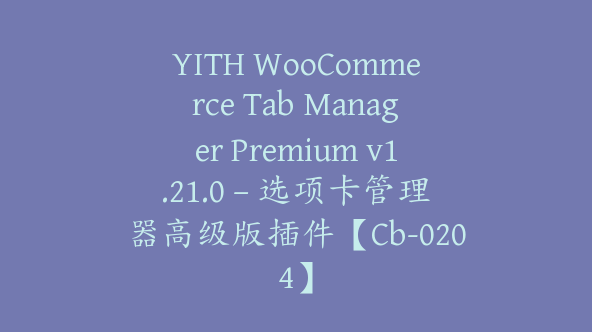 YITH WooCommerce Tab Manager Premium v1.21.0 – 选项卡管理器高级版插件【Cb-0204】