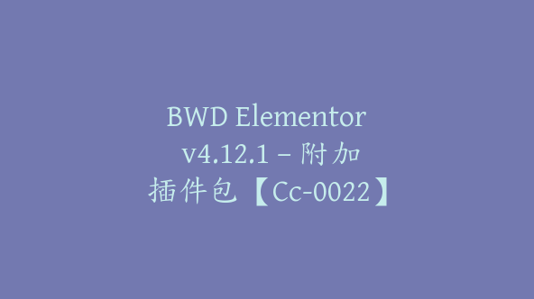 BWD Elementor v4.12.1 – 附加插件包【Cc-0022】