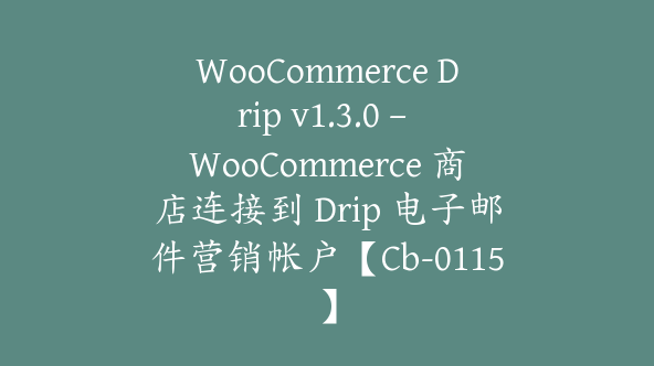 WooCommerce Drip v1.3.0 – WooCommerce 商店连接到 Drip 电子邮件营销帐户【Cb-0115】