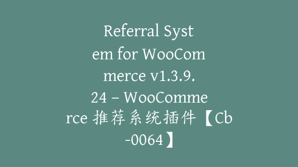 Referral System for WooCommerce v1.3.9.24 – WooCommerce 推荐系统插件【Cb-0064】