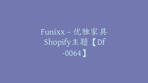 Funixx – 优雅家具 Shopify主题【Df-0064】